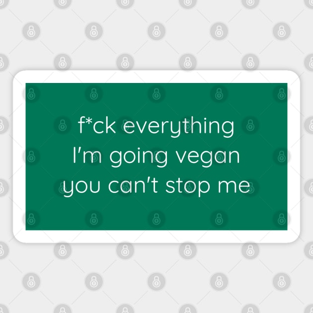 F*ck everything, I'm going vegan, you can't stop me Magnet by Axiomfox